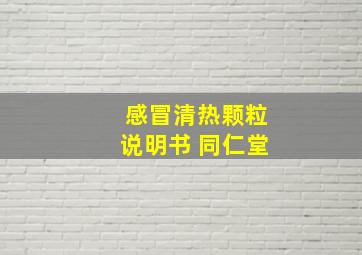 感冒清热颗粒说明书 同仁堂